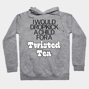 I Would Dropkick A Child For A twisted tea , hard iced tea Hoodie